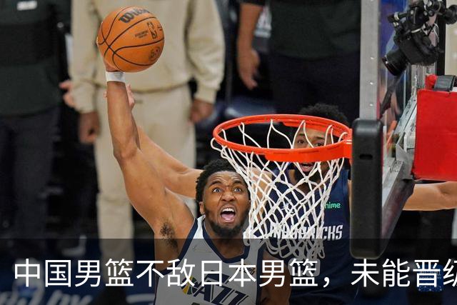 中国男篮不敌日本男篮，未能晋级亚运男篮决赛